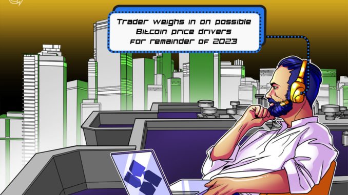 Trader weighs in on possible Bitcoin price drivers for remainder of 2023